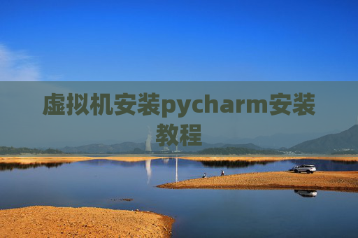 虚拟机安装pycharm安装教程
